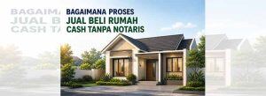 Bagaimana Proses Jual Beli Rumah Cash Tanpa Notaris